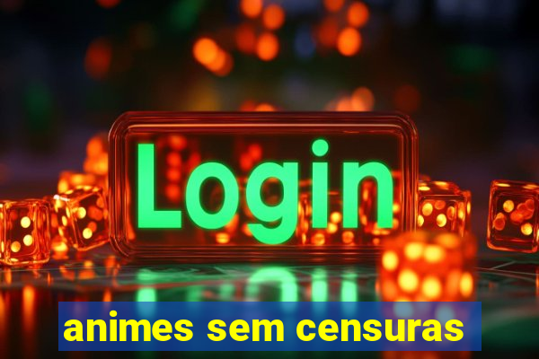 animes sem censuras